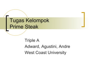 Tugas Kelompok  Prime Steak  Triple A Adward, Agustini, Andre West Coast University 