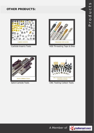 A Member of
OTHER PRODUCTS:
Carbide Inserts Tools HSS Threading Taps & Dies
Solid Carbide Tools CNC Tooling Collect Tools
Products
 