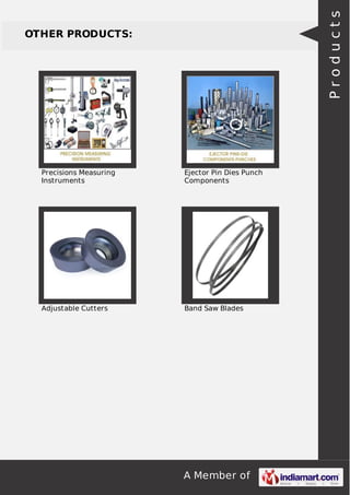 A Member of
OTHER PRODUCTS:
Precisions Measuring
Instruments
Ejector Pin Dies Punch
Components
Adjustable Cutters Band Saw Blades
Products
 
