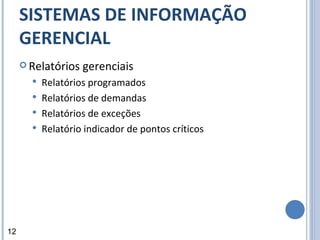 SISTEMAS DE INFORMAÇÃO GERENCIAL Relatórios gerenciais Relatórios programados Relatórios de demandas Relatórios de exceções Relatório indicador de pontos críticos 12 