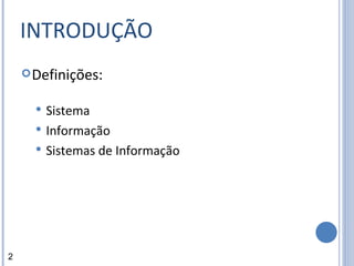 INTRODUÇÃO Definições: Sistema Informação Sistemas de Informação 2 