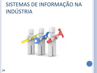 SISTEMAS DE INFORMAÇÃO NA INDÚSTRIA 24 