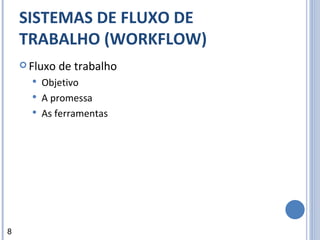SISTEMAS DE FLUXO DE TRABALHO (WORKFLOW) Fluxo de trabalho Objetivo A promessa As ferramentas 8 