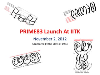 PRIME83 Launch At IITK
    November 2, 2012
    Sponsored by the Class of 1983
 