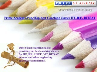 Prime Academy,Pune|Top best Coaching classes IIT-JEE, BITSAT
Pune based coaching classes
providing top best coaching classes
for IIT-JEE, AIEEE, VIT, BITSAT
in pune and other enginering
entrance examinations.
 