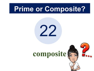 Prime or Composite?
22
composite
 