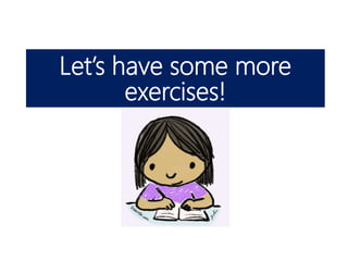 Let’s have some more
exercises!
 