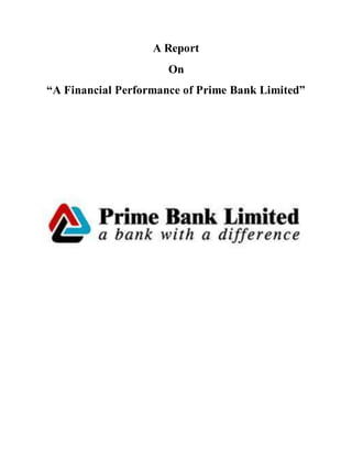 A Report 
On 
“A Financial Performance of Prime Bank Limited” 
 