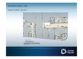 Pavimento acesso e mall.

9 lojas de 43,86m² a 201,52m²
 