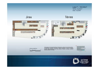 Loja F – 54,54m²
Térreo: 36,36m²
Jirau: 18,18m²
 