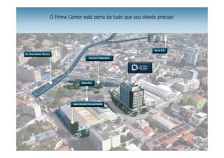 O Prime Center está perto de tudo que seu cliente precisa!




                                                    • 100m da Av. Dom Hélder
                                                                     Câmara


                                                         • 800m do Norte D’or


                                                    • 1 km da Estação de Trem
                                                                 de Cascadura
 