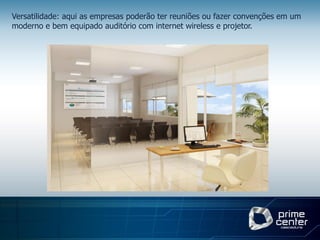 Versatilidade: aqui as empresas poderão ter reuniões ou fazer convenções em um
moderno e bem equipado auditório com internet wireless e projetor.
 