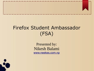 Firefox Student Ambassador
(FSA)
Presented by:

Nikesh Balami
www.neekes.com.np

 