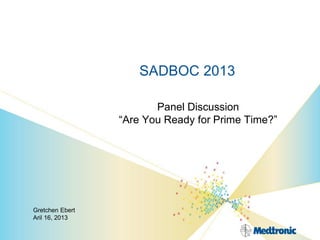 SADBOC 2013
Panel Discussion
“Are You Ready for Prime Time?”
Gretchen Ebert
Aril 16, 2013
 