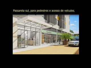 Passarela sul, para pedestres e acesso de veículos.
 