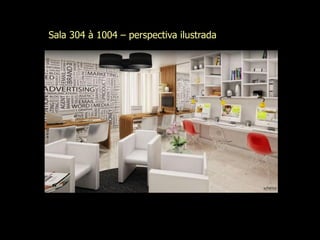 Sala 304 à 1004 – perspectiva ilustrada
 