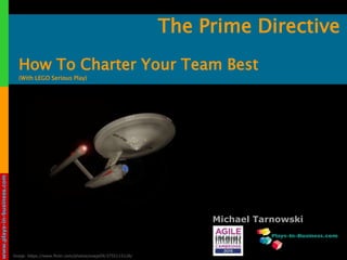 www.plays-in-business.com
The Prime Directive
How To Charter Your Team Best
(With LEGO Serious Play)
Michael Tarnowski
Oveja: https://www.flickr.com/photos/oveja59/3755115126/
 