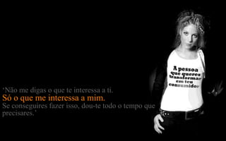 „Não me digas o que te interessa a ti.
Só o que me interessa a mim.
Se conseguires fazer isso, dou-te todo o tempo que
precisares.‟
 