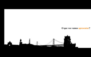 O que vos vamos apresentar?
 