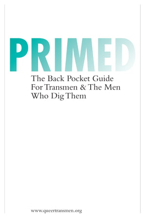 PRIMED
 The Back Pocket Guide
 For Transmen & The Men
 Who Dig Them




 www.queertransmen.org
 