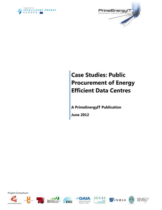 Project Consortium:
Case Studies: Public
Procurement of Energy
Efficient Data Centres
A PrimeEnergyIT Publication
June 2012
 