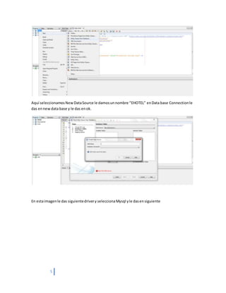 5
Aquí seleccionamosNew DataSource le damosunnombre “EHOTEL” enData base Connectionle
das ennew data base y le das enok.
En estaimagenle das siguientedrivery seleccionaMysql yle dasensiguiente
 