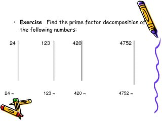 Exercise  Find the prime factor decomposition of the following numbers: 