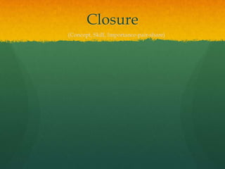 Closure
(Concept, Skill, Importance-pair-share)
 