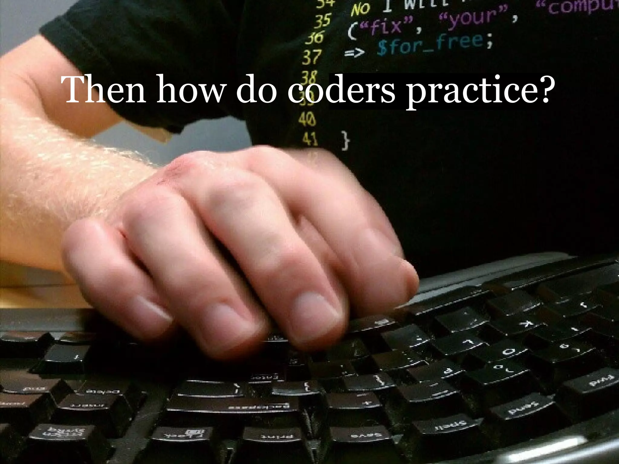 Then how do coders practice?
 