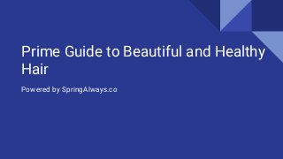 Prime Guide to Beautiful and Healthy
Hair
Powered by SpringAlways.co
 