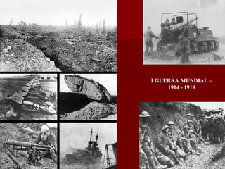 I GUERRA MUNDIAL –
1914 - 1918
 