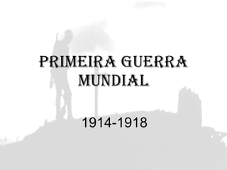 PRIMEIRA GUERRA MUNDIAL 1914-1918 