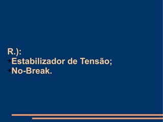 R.):  Estabilizador de Tensão; No-Break. 