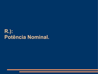 R.):  Potência Nominal. 