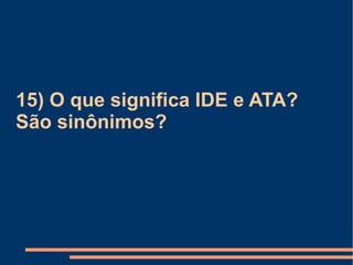 15) O que significa IDE e ATA? São sinônimos? 