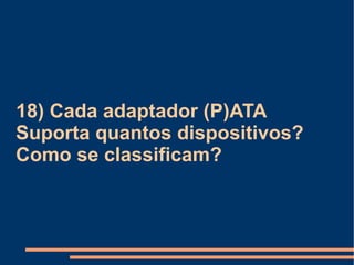 18) Cada adaptador (P)ATA Suporta quantos dispositivos? Como se classificam? 