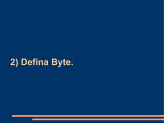 2) Defina Byte. 