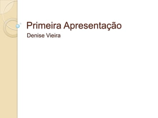Primeira Apresentação Denise Vieira 