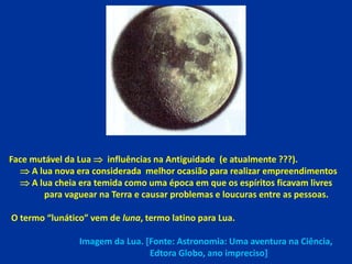 Face mutável da Lua  influências na Antiguidade (e atualmente ???).
   A lua nova era considerada melhor ocasião para re...