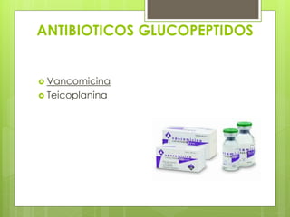 ANTIBIOTICOS GLUCOPEPTIDOS

 Vancomicina
 Teicoplanina

 