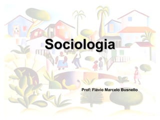 Sociologia


     Prof: Flávio Marcelo Busnello
 