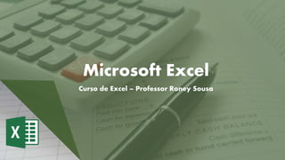 Microsoft Excel
Curso de Excel – Professor Roney Sousa
 