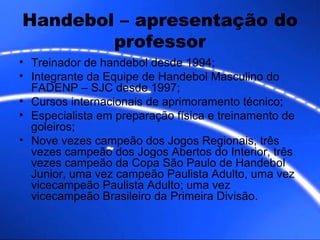 Handebol – apresentação do professor ,[object Object],[object Object],[object Object],[object Object],[object Object]