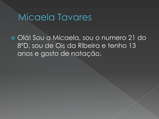 

Olá! Sou a Micaela, sou o numero 21 do
8ºD, sou de Ois da Ribeira e tenho 13
anos e gosto de natação.

 