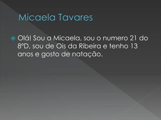 

Olá! Sou a Micaela, sou o numero 21 do
8ºD, sou de Ois da Ribeira e tenho 13
anos e gosto de natação.

 