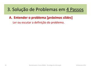 3. Solução de Problemas em 4 Passos
A. Entender o problema [próximos slides]
Ler ou escutar a definição do problema.
10.fe...