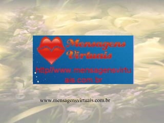 www.mensagensvirtuais.com.br
 