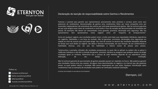 Declaração de isenção de responsabilidade sobre Ganhos e Rendimentos

Fazemos o possível para garantir que representamos precisamente estes produtos e serviços assim como seus
potenciais de rendimentos. Demonstrações de ganhos e/ou rendimentos feitos por nossa companhia e/ou por
Associados independentes são estimativas dos valores que você pode possivelmente ganhar. Não há nenhuma garantia
de que você atingirá esses níveis de rendimento e você aceita o risco da variação das demonstrações de resultados por
pessoa. Os exemplos não devem ser interpretados como garantia, promessa, declaração e/ou segurança. Não nos
apresentamos
nem
apresentamos
nosso
negócio
como
um
“esquema
de
enriquecimento”.
Como em qualquer negócio, seus resultados podem variar, e terão como base suas capacidades individuais, experiência
em negócios, habilidades, e sua força de vontade. Não há garantias, promessas, declarações e/ou seguranças em
relação ao nível de sucesso que você pode atingir. Seu nível de sucesso no alcance dos resultados desejados depende
do tempo que você dedica ao negócio, das ideias e técnicas mencionadas, de suas finanças, de seu conhecimento e
habilidades diversas, uma vez que tais habilidades e fatores variam de pessoa para pessoa.
Testemunhos e exemplos utilizados são resultados excepcionais, os quais não se aplicam ou podem não se aplicar à
média dos indivíduos e não têm a intenção de garantir, prometer, declarar ou assegurar que qualquer pessoa irá atingir
resultados iguais ou similares. Reiteramos que o sucesso de cada indivíduo depende de sua experiência prévia,
dedicação,
de
seu
desejo
e
de
sua
motivação.

Follow us:

Não há nenhuma garantia de que exemplos de ganhos passados possam ser repetidos no futuro. Não podemos garantir
seus resultados futuros e/ou seu sucesso. Há alguns riscos desconhecidos no negócio e na Internet que não podemos
prever, os quais podem reduzir o resultado. Não somos responsáveis por suas ações. Qualquer reivindicação sobre
rendimentos reais ou exemplos de resultados reais podem ser verificados mediante solicitação.
[Consultar documentação em www.eternyon.com/compliance]

Facebook.com/Eternyon
Twitter.com/eternyonofficial

Eternyon, LLC

#eternyonofficial
Youtube.com/eternyonofficial
©Copyright 2014, All Rights Reserved, Eternyon, LLC

w w w . e t e r n y o n . c o m

 