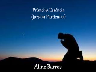 Primeira Essência
(Jardim Particular)
Aline Barros
 