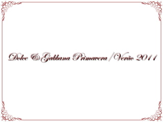 Dolce & Gabbana Primavera/Verão 2011Dolce & Gabbana Primavera/Verão 2011
 